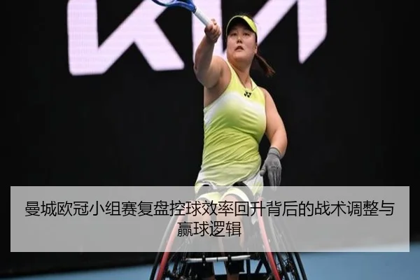 曼城欧冠小组赛复盘控球效率回升背后的战术调整与赢球逻辑